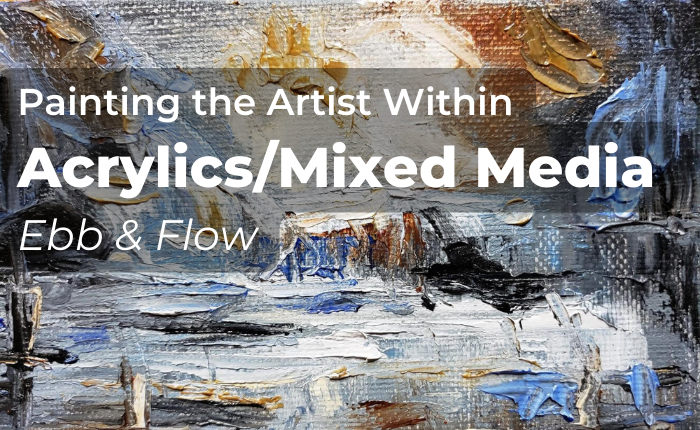 Painting the Artist Within – Acrylic/Mixed Media – Ebb & Flow